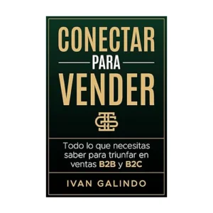 Conectar Para Vender Todo Lo Que Necesitas Saber Para Triunfar En Ventas B2B y B2C