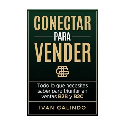 Conectar Para Vender Todo Lo Que Necesitas Saber Para Triunfar En Ventas B2B y B2C